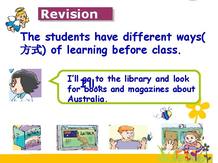 Revision The students have different ways( 方式) of learning before class. I’ll go to