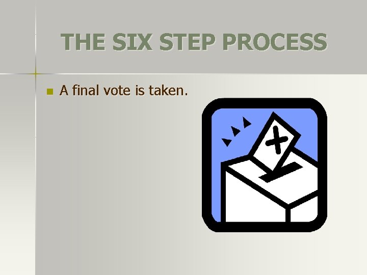 THE SIX STEP PROCESS n A final vote is taken. 