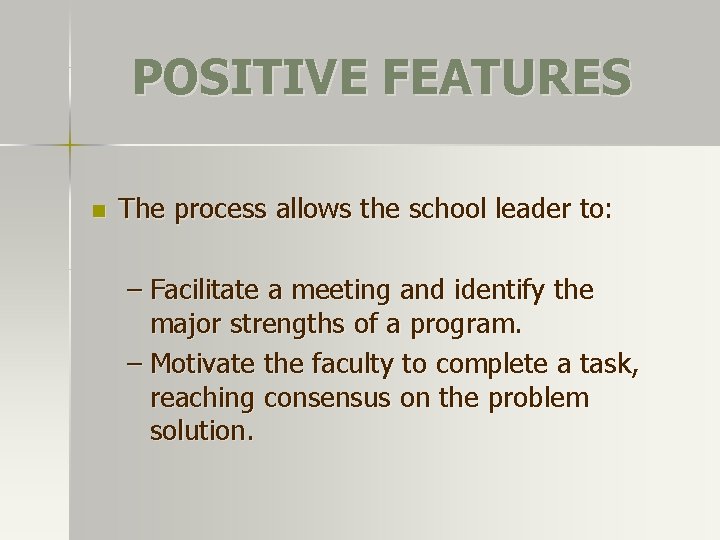 POSITIVE FEATURES n The process allows the school leader to: – Facilitate a meeting