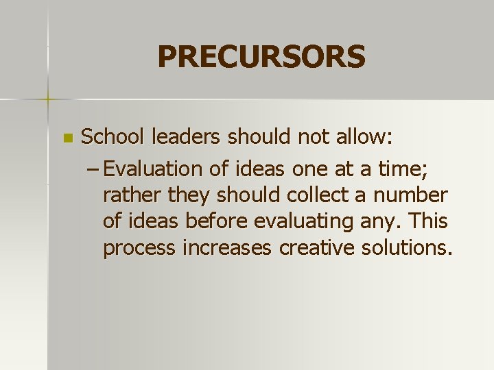 PRECURSORS n School leaders should not allow: – Evaluation of ideas one at a