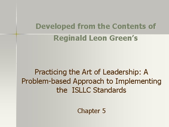 Developed from the Contents of Reginald Leon Green’s Practicing the Art of Leadership: A