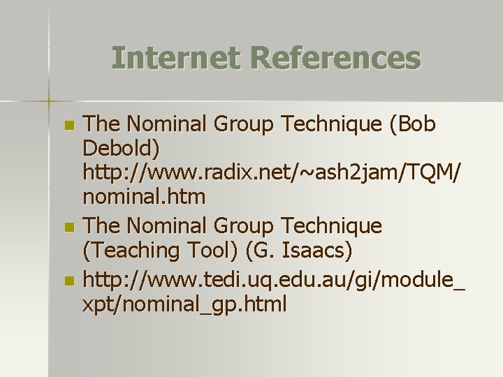 Internet References The Nominal Group Technique (Bob Debold) http: //www. radix. net/~ash 2 jam/TQM/