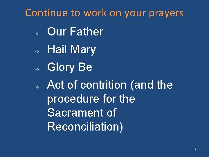 Continue to work on your prayers Our Father Hail Mary Glory Be Act of