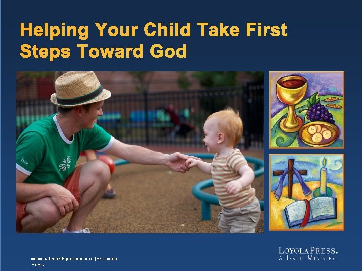 Helping Your Child Take First Steps Toward God www. catechistsjourney. com | © Loyola
