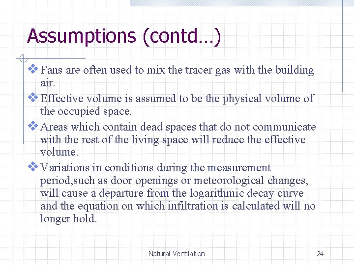 Assumptions (contd…) v Fans are often used to mix the tracer gas with the