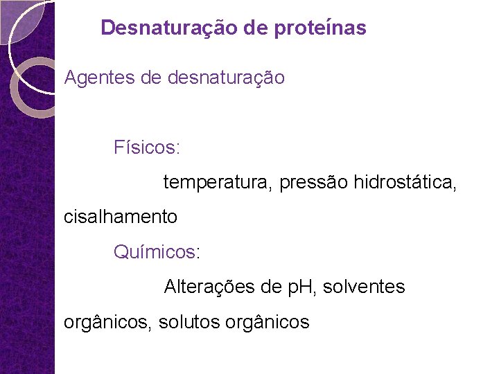 Desnaturação de proteínas Agentes de desnaturação Físicos: temperatura, pressão hidrostática, cisalhamento Químicos: Alterações de