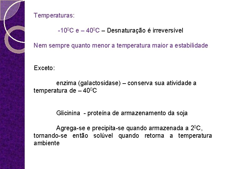 Temperaturas: -100 C e – 400 C – Desnaturação é irreversível Nem sempre quanto