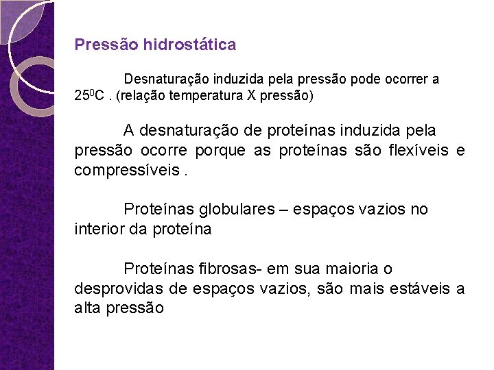 Pressão hidrostática Desnaturação induzida pela pressão pode ocorrer a 250 C. (relação temperatura X