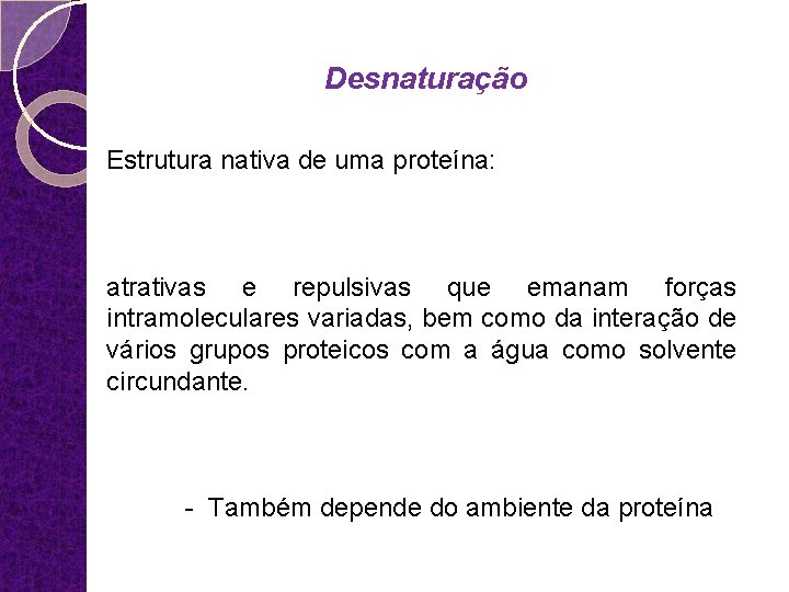 Desnaturação Estrutura nativa de uma proteína: atrativas e repulsivas que emanam forças intramoleculares variadas,