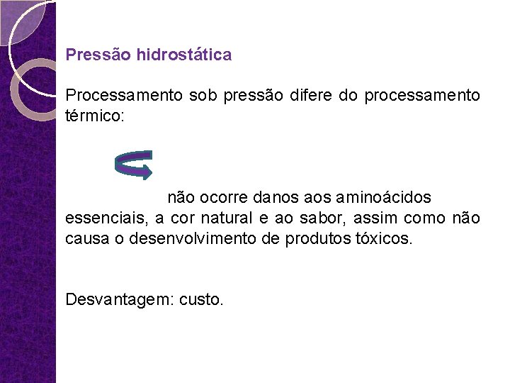 Pressão hidrostática Processamento sob pressão difere do processamento térmico: não ocorre danos aminoácidos essenciais,