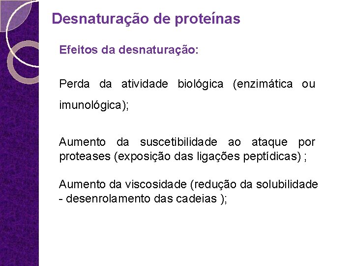 Desnaturação de proteínas Efeitos da desnaturação: Perda da atividade biológica (enzimática ou imunológica); Aumento