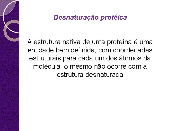 Desnaturação protéica A estrutura nativa de uma proteína é uma entidade bem definida, com