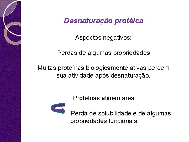 Desnaturação protéica Aspectos negativos: Perdas de algumas propriedades Muitas proteínas biologicamente ativas perdem sua