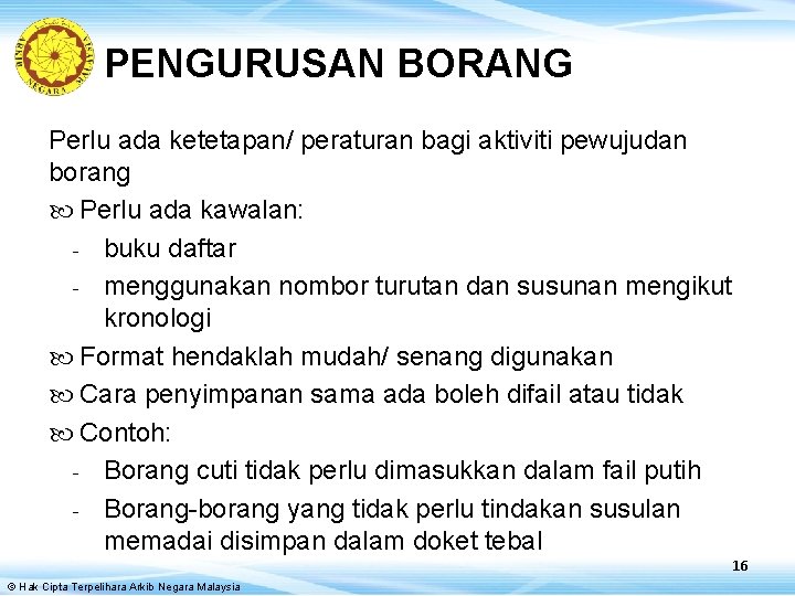 PENGURUSAN BORANG Perlu ada ketetapan/ peraturan bagi aktiviti pewujudan borang Perlu ada kawalan: -