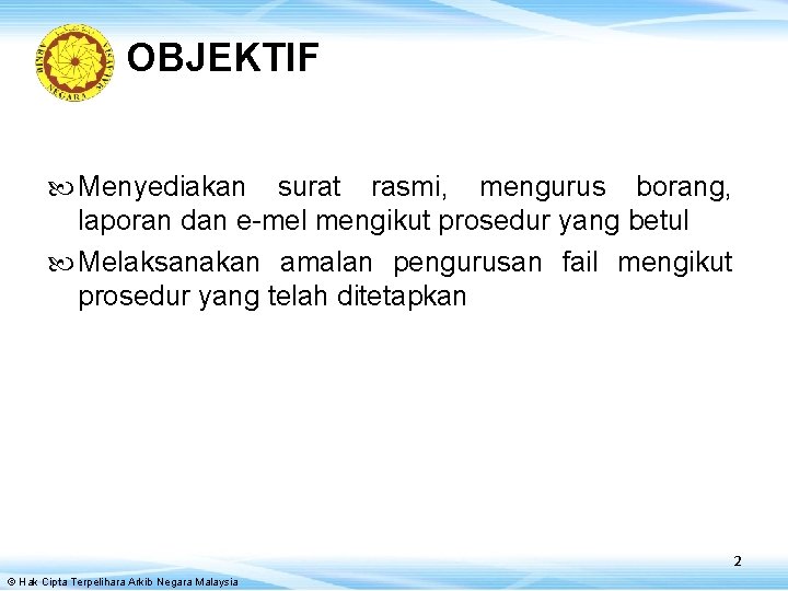 OBJEKTIF Menyediakan surat rasmi, mengurus borang, laporan dan e-mel mengikut prosedur yang betul Melaksanakan