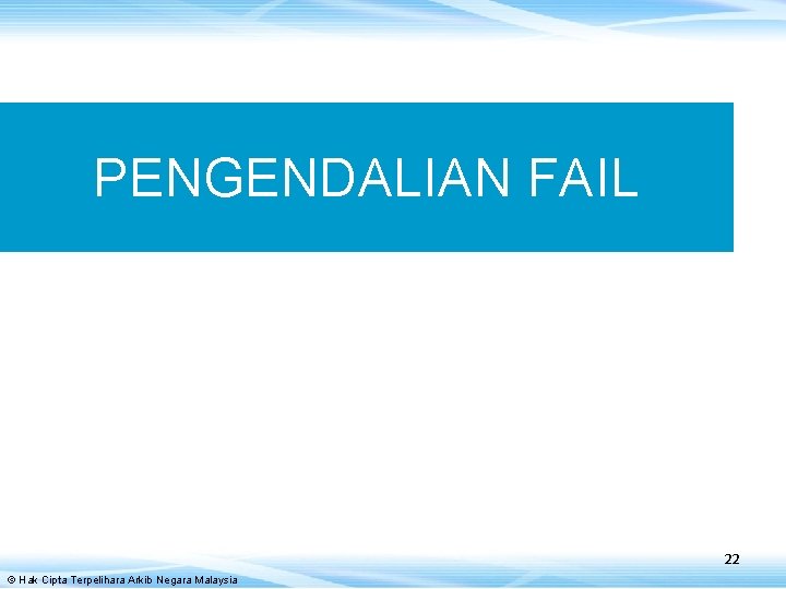 PENGENDALIAN FAIL 22 © Hak Cipta Terpelihara Arkib Negara Malaysia 