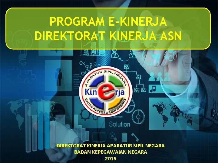 PROGRAM E-KINERJA DIREKTORAT KINERJA ASN DIREKTORAT KINERJA APARATUR SIPIL NEGARA BADAN KEPEGAWAIAN NEGARA 2016