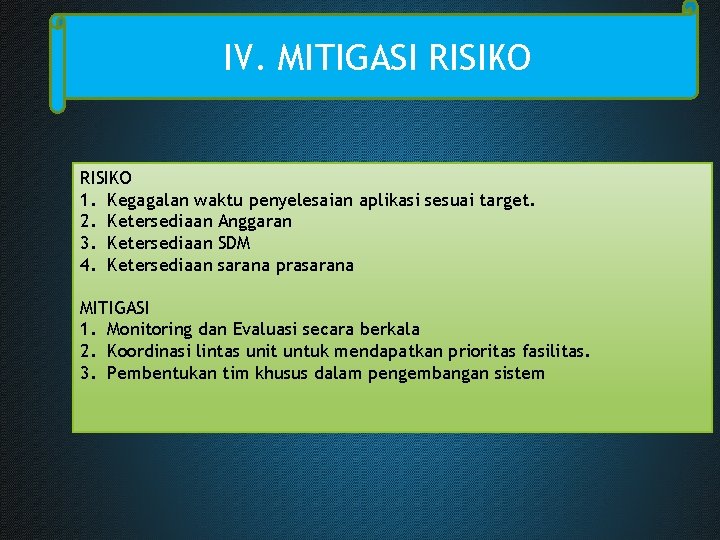 IV. MITIGASI RISIKO 1. Kegagalan waktu penyelesaian aplikasi sesuai target. 2. Ketersediaan Anggaran 3.