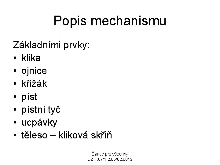 Popis mechanismu Základními prvky: • klika • ojnice • křižák • pístní tyč •