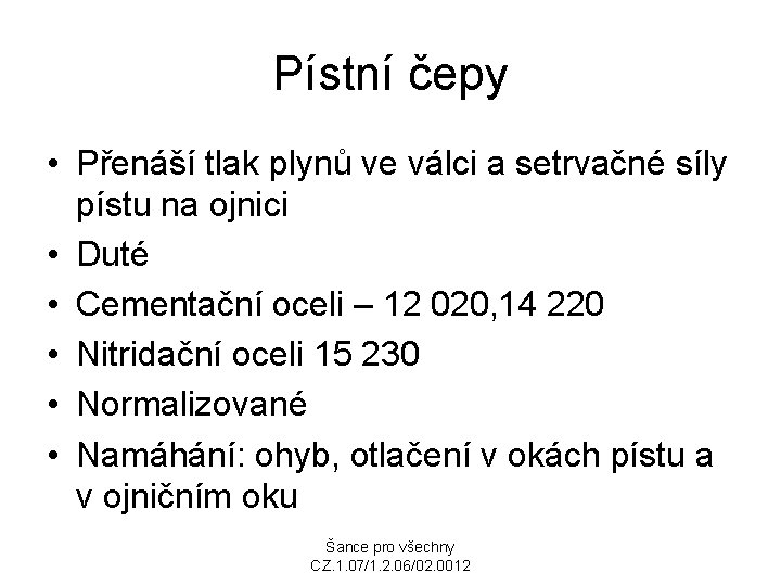 Pístní čepy • Přenáší tlak plynů ve válci a setrvačné síly pístu na ojnici