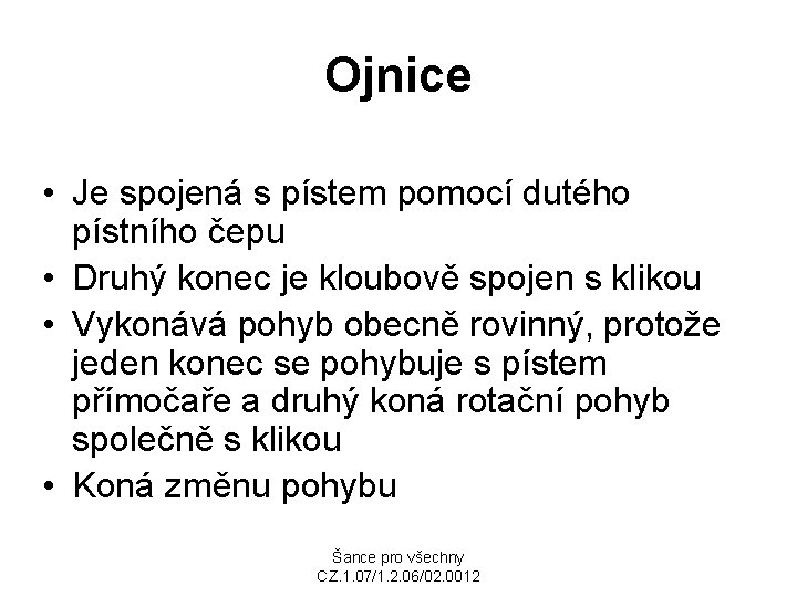 Ojnice • Je spojená s pístem pomocí dutého pístního čepu • Druhý konec je