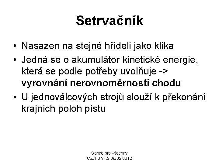 Setrvačník • Nasazen na stejné hřídeli jako klika • Jedná se o akumulátor kinetické