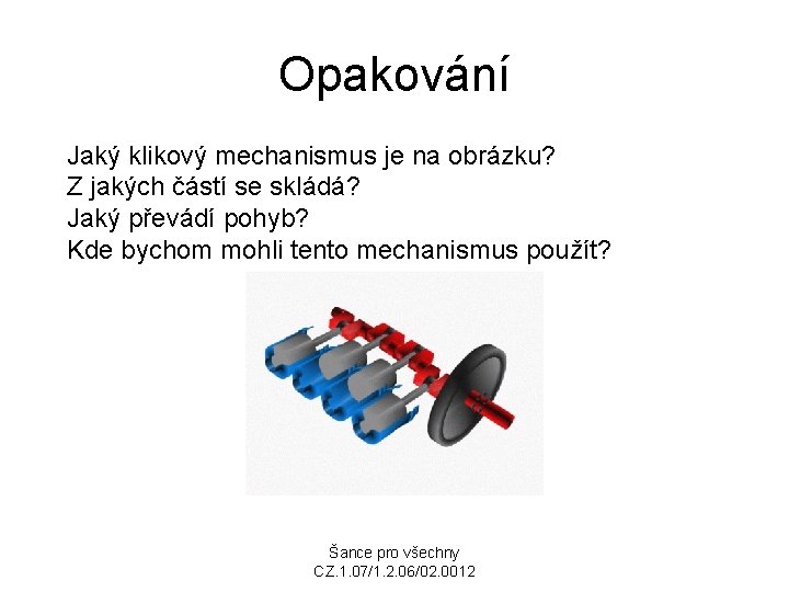 Opakování Jaký klikový mechanismus je na obrázku? Z jakých částí se skládá? Jaký převádí