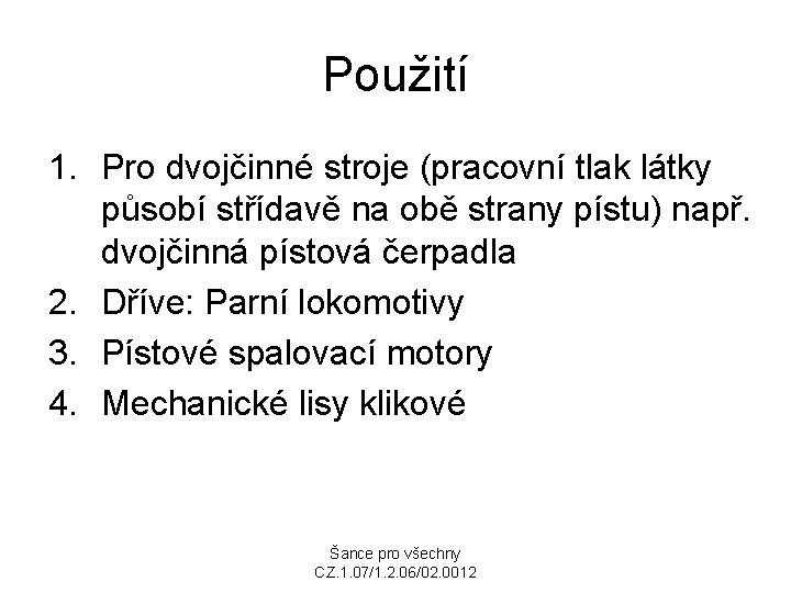 Použití 1. Pro dvojčinné stroje (pracovní tlak látky působí střídavě na obě strany pístu)