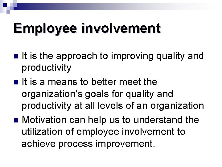 Employee involvement It is the approach to improving quality and productivity n It is