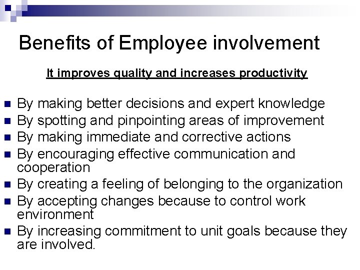 Benefits of Employee involvement It improves quality and increases productivity n n n n