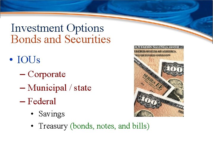 Investment Options Bonds and Securities • IOUs – Corporate – Municipal / state –