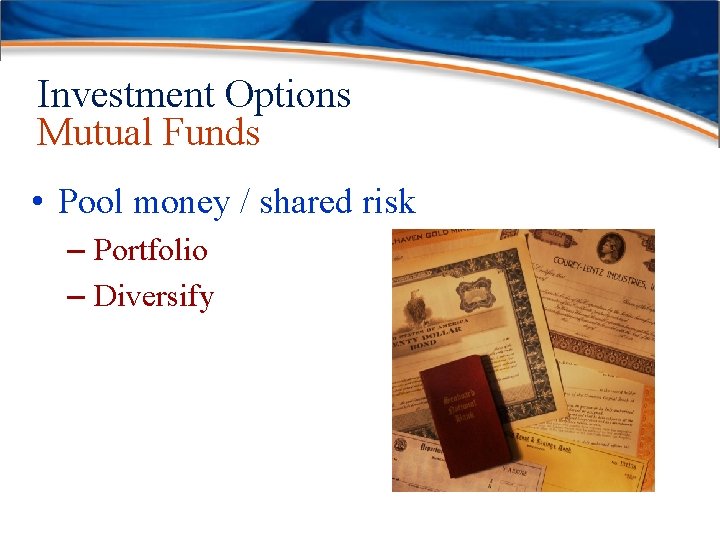 Investment Options Mutual Funds • Pool money / shared risk – Portfolio – Diversify