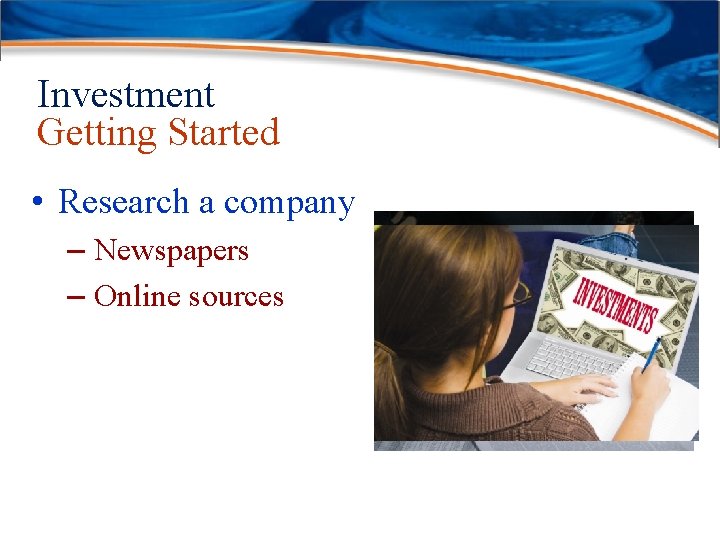 Investment Getting Started • Research a company – Newspapers – Online sources 