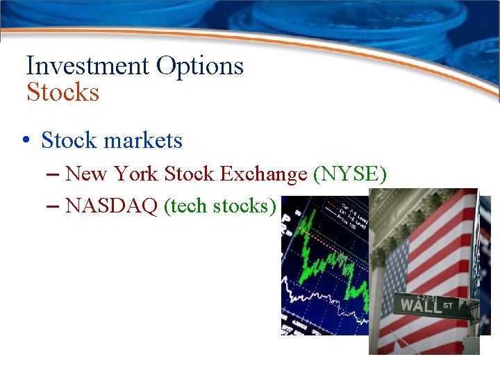 Investment Options Stocks • Stock markets – New York Stock Exchange (NYSE) – NASDAQ