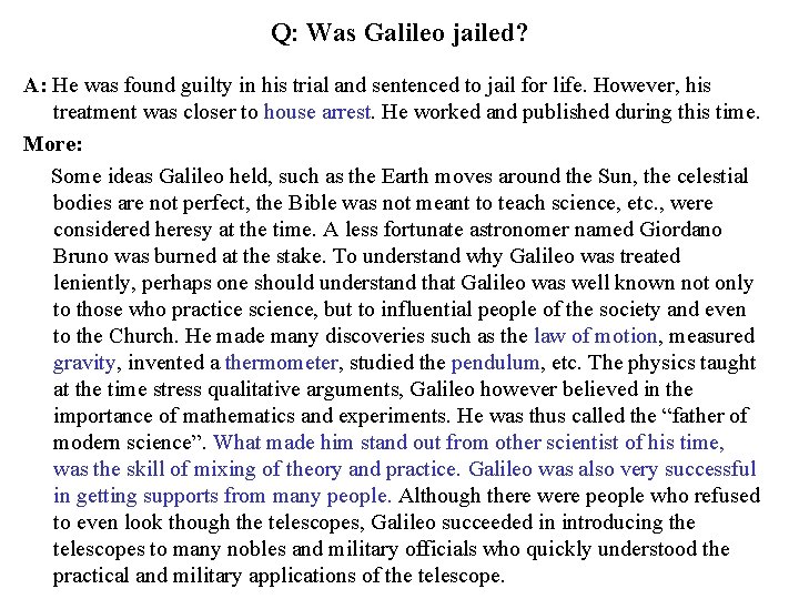 Q: Was Galileo jailed? A: He was found guilty in his trial and sentenced