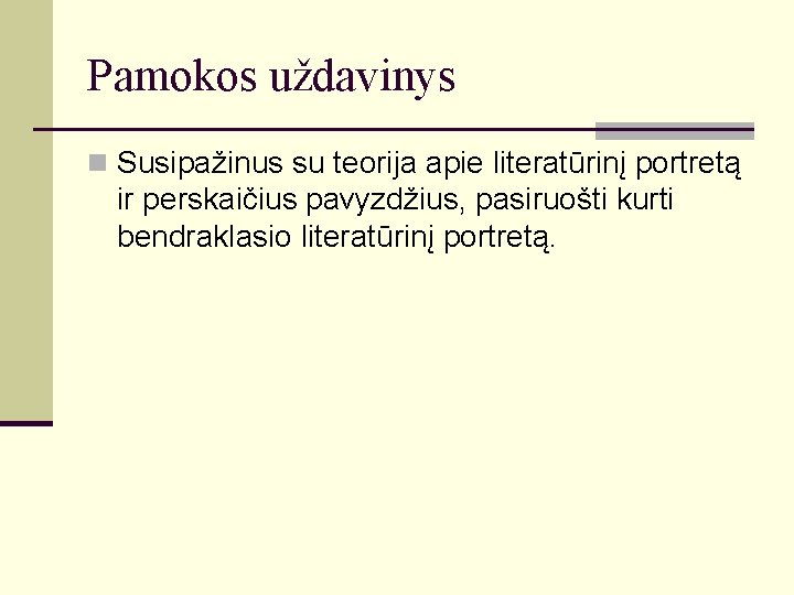 Pamokos uždavinys n Susipažinus su teorija apie literatūrinį portretą ir perskaičius pavyzdžius, pasiruošti kurti