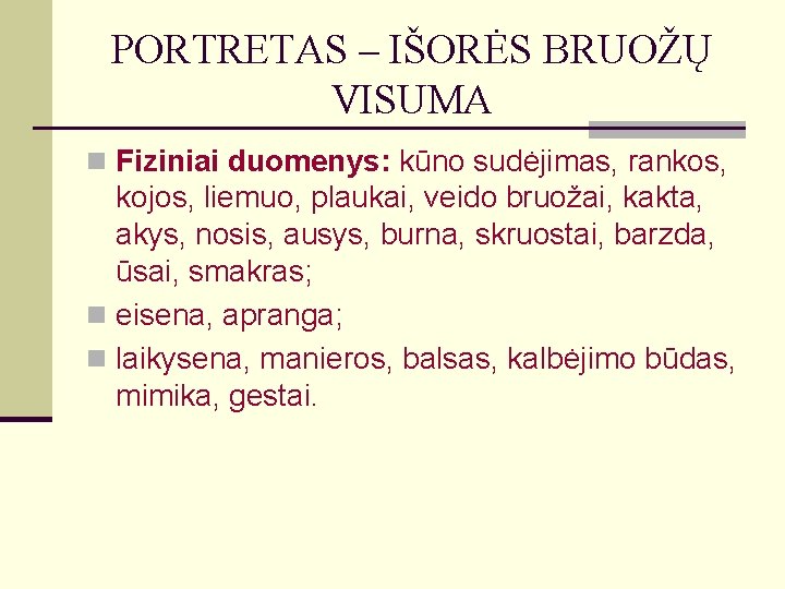 PORTRETAS – IŠORĖS BRUOŽŲ VISUMA n Fiziniai duomenys: kūno sudėjimas, rankos, kojos, liemuo, plaukai,