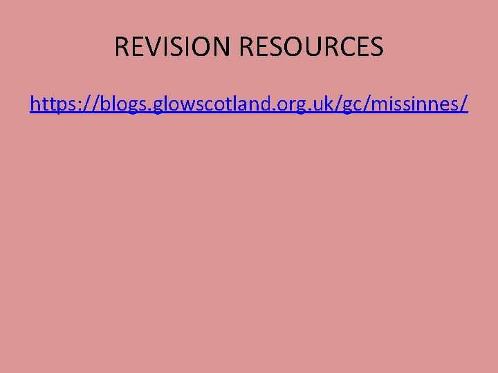 REVISION RESOURCES https: //blogs. glowscotland. org. uk/gc/missinnes/ 