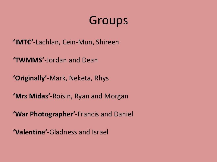 Groups ‘IMTC’-Lachlan, Cein-Mun, Shireen ‘TWMMS’-Jordan and Dean ‘Originally’-Mark, Neketa, Rhys ‘Mrs Midas’-Roisin, Ryan and