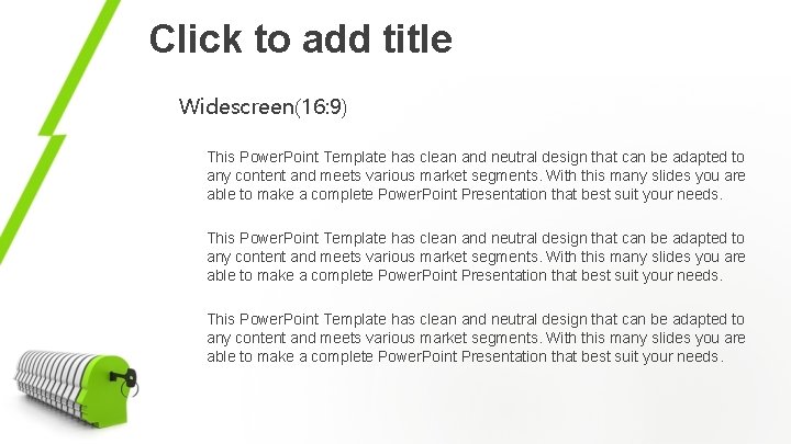Click to add title Widescreen(16: 9) This Power. Point Template has clean and neutral