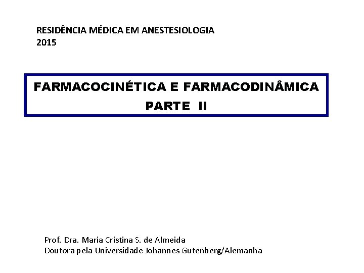 RESIDÊNCIA MÉDICA EM ANESTESIOLOGIA 2015 FARMACOCINÉTICA E FARMACODIN MICA PARTE II Prof. Dra. Maria