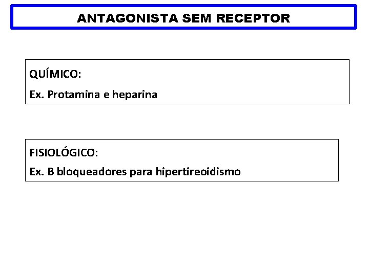 ANTAGONISTA SEM RECEPTOR QUÍMICO: Ex. Protamina e heparina FISIOLÓGICO: Ex. B bloqueadores para hipertireoidismo