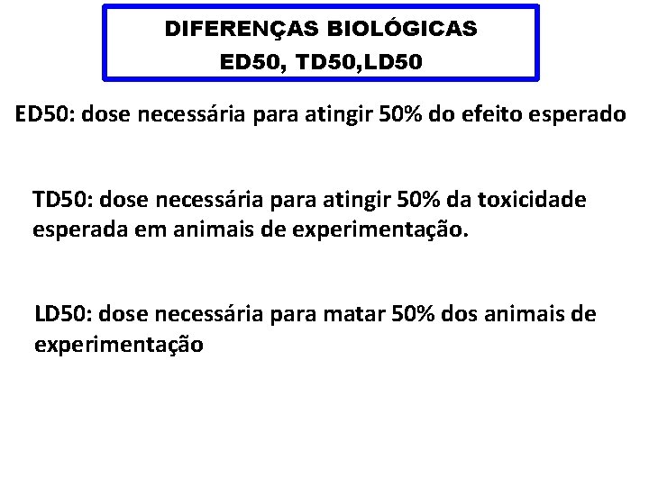 DIFERENÇAS BIOLÓGICAS ED 50, TD 50, LD 50 ED 50: dose necessária para atingir
