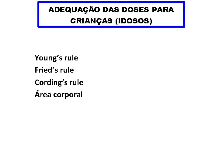 ADEQUAÇÃO DAS DOSES PARA CRIANÇAS (IDOSOS) Young’s rule Fried’s rule Cording’s rule Área corporal