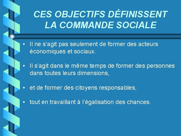 CES OBJECTIFS DÉFINISSENT LA COMMANDE SOCIALE • Il ne s’agit pas seulement de former