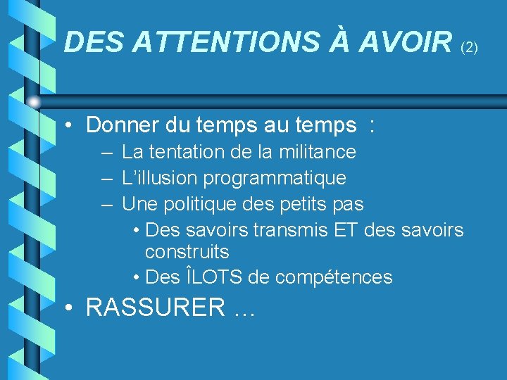 DES ATTENTIONS À AVOIR (2) • Donner du temps au temps : – La