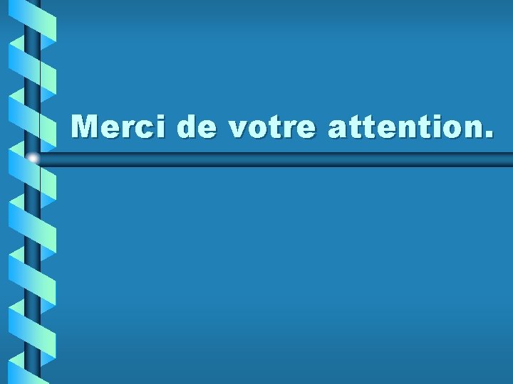 Merci de votre attention. 