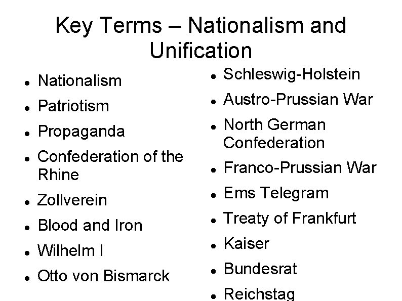 Key Terms – Nationalism and Unification Nationalism Schleswig-Holstein Patriotism Austro-Prussian War Propaganda Confederation of