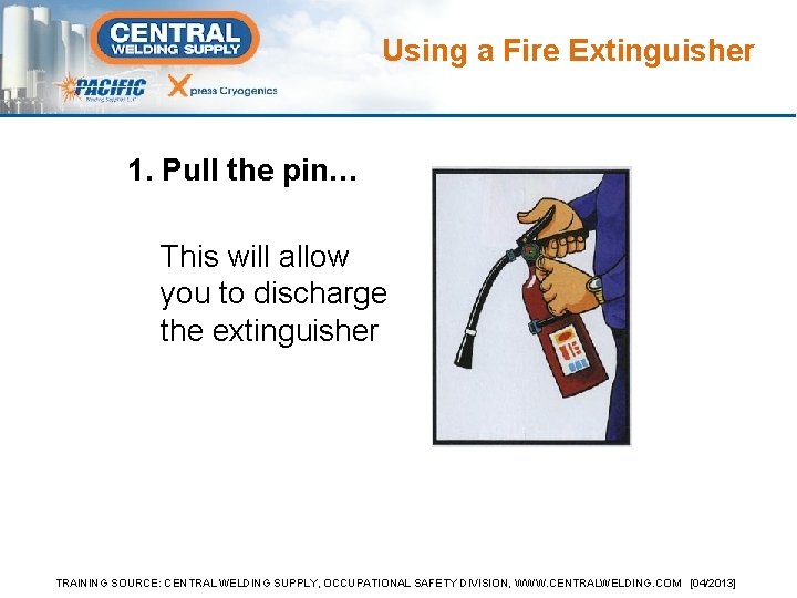 Using a Fire Extinguisher 1. Pull the pin… This will allow you to discharge