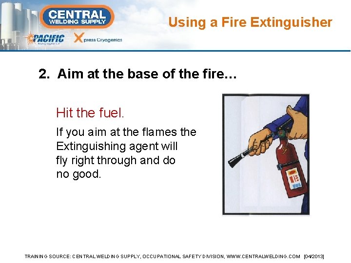 Using a Fire Extinguisher 2. Aim at the base of the fire… Hit the